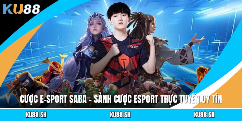 Cược E-Sport Saba - Sảnh Cược Esport Trực Tuyến Uy Tín